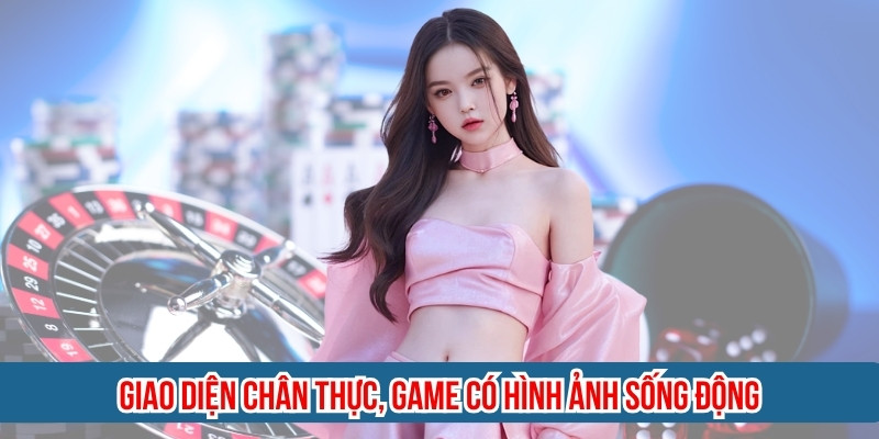 Giao diện chân thực, game có hình ảnh sống động